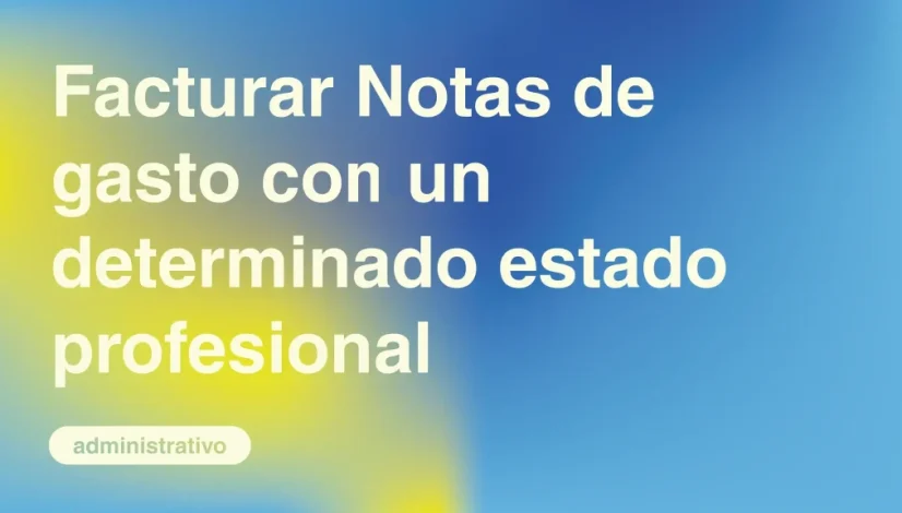 Facturar-Notas-de-gasto-con-un-determinado-estado-profesional_Mesa-de-trabajo-1-copia-4-2048x1152