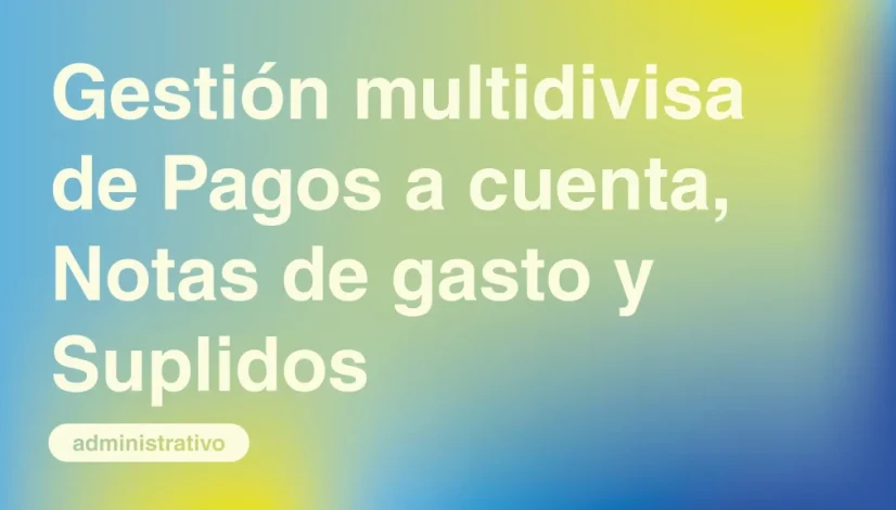 Gestion-multidivisa-de-Pagos-a-cuenta-Notas-de-gasto-y-Suplidos