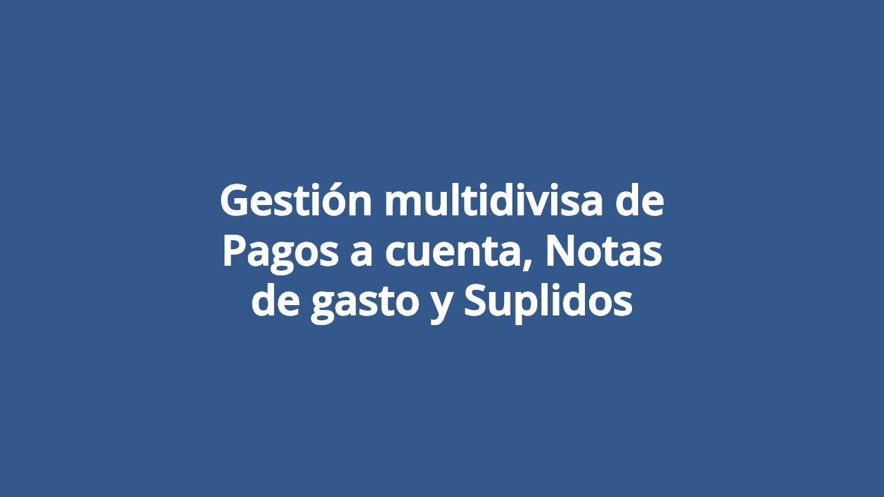 Gestión multidivisa de Pagos a cuenta, Notas de gasto y Suplidos