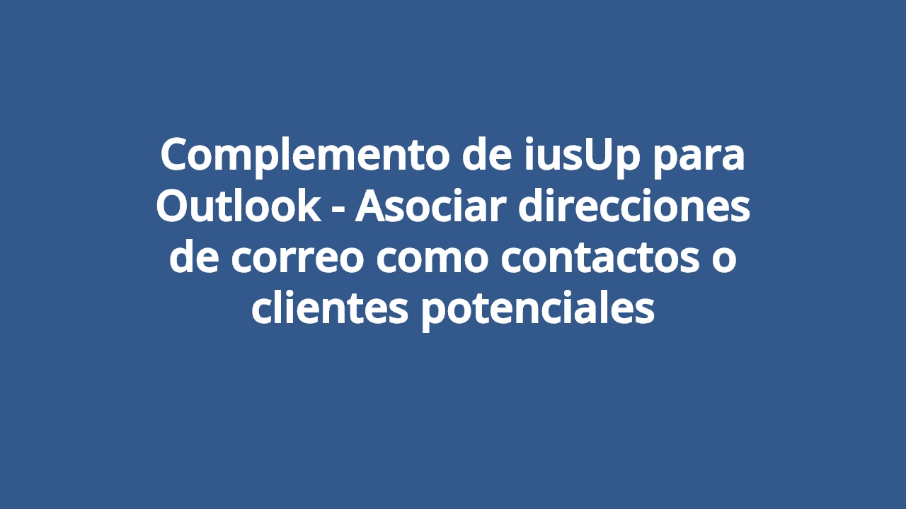 Complemento de iusUp para Outlook - Asociar direcciones de correo como contactos o clientes potenciales