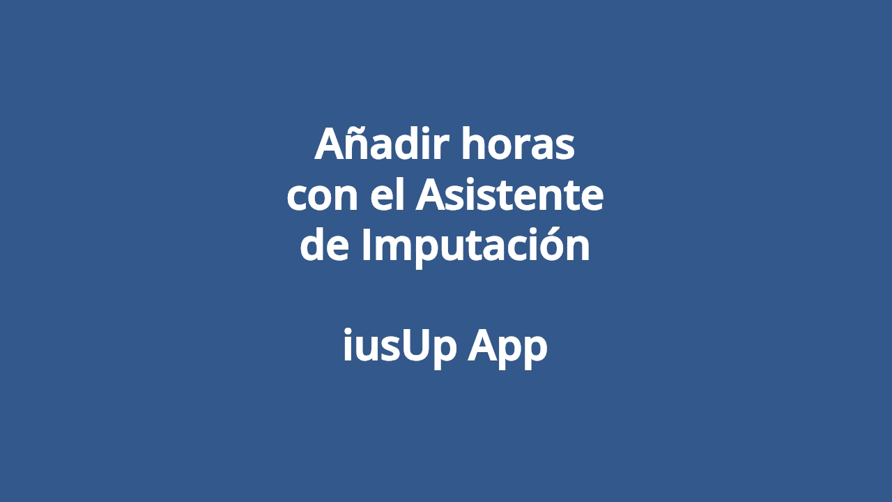 Añadir horas con el Asistente de Imputación - iusUp App 1280x720