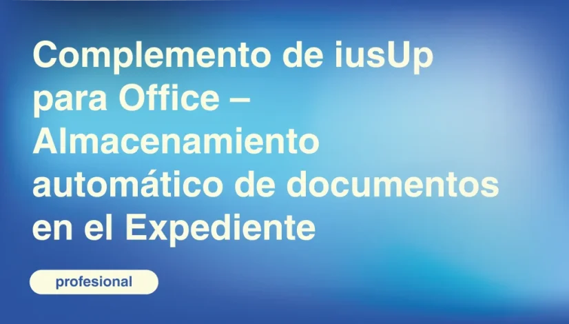 Complemento-de-iusUp-para-Office-–-Almacenamiento-automatico-de-documentos-en-el-Expediente